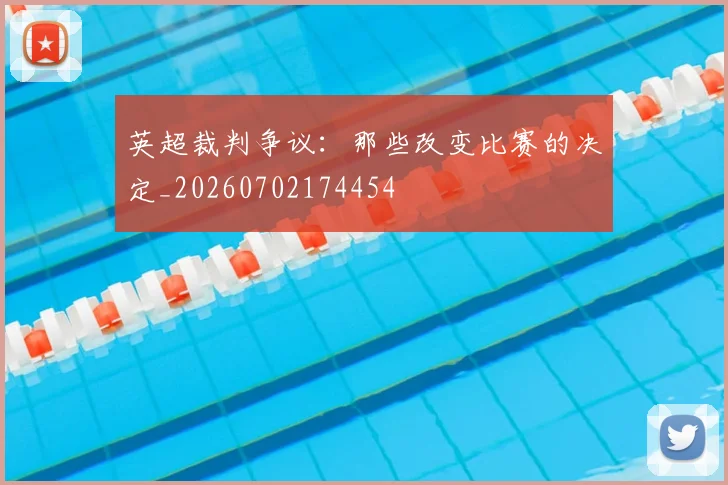 英超裁判争议：那些改变比赛的决定_20260702174454