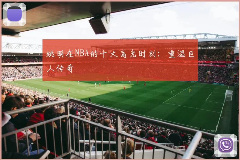 姚明在NBA的十大高光时刻：重温巨人传奇